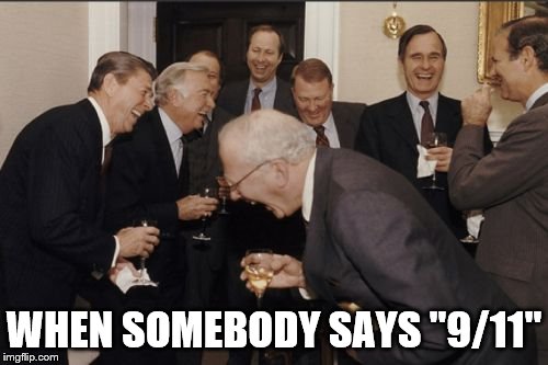 HAHAHA 9/11 | WHEN SOMEBODY SAYS "9/11" | image tagged in memes,laughing men in suits | made w/ Imgflip meme maker