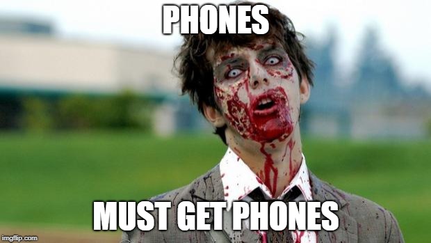  PHONES; MUST GET PHONES | image tagged in zombie | made w/ Imgflip meme maker