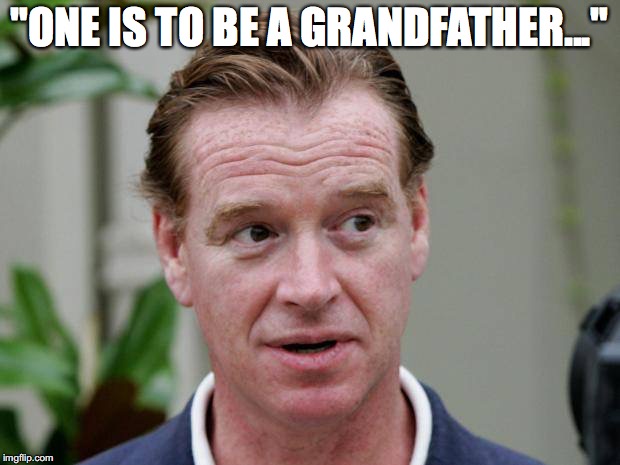 Lady Di's baby-daddy | "ONE IS TO BE A GRANDFATHER..." | image tagged in james hewitt | made w/ Imgflip meme maker