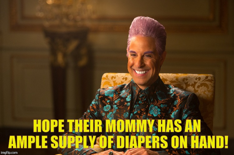 Hunger Games/Caesar Flickerman (Stanley Tucci) "heh heh heh" | HOPE THEIR MOMMY HAS AN AMPLE SUPPLY OF DIAPERS ON HAND! | image tagged in hunger games/caesar flickerman stanley tucci heh heh heh | made w/ Imgflip meme maker