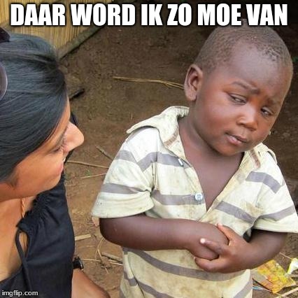 Third World Skeptical Kid Meme | DAAR WORD IK ZO MOE VAN | image tagged in memes,third world skeptical kid | made w/ Imgflip meme maker