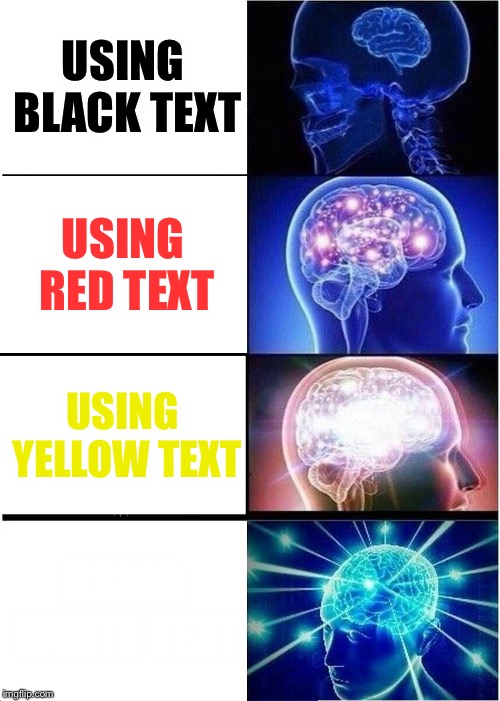 Expanding Brain | USING BLACK TEXT; USING RED TEXT; USING YELLOW TEXT; USING WHITE TEXT | image tagged in memes,expanding brain | made w/ Imgflip meme maker