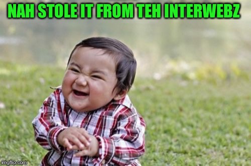 Evil Toddler Meme | NAH STOLE IT FROM TEH INTERWEBZ | image tagged in memes,evil toddler | made w/ Imgflip meme maker