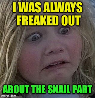 scared kid | I WAS ALWAYS FREAKED OUT ABOUT THE SNAIL PART | image tagged in scared kid | made w/ Imgflip meme maker