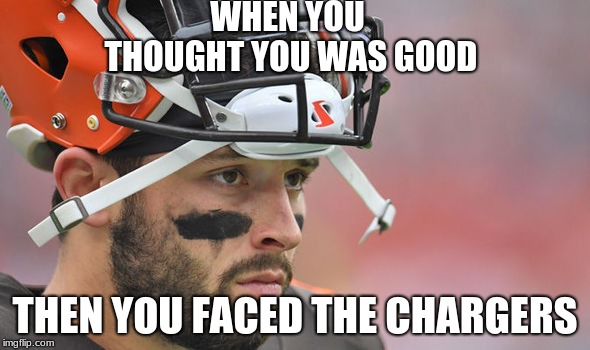 WHEN YOU THOUGHT YOU WAS GOOD; THEN YOU FACED THE CHARGERS | image tagged in baker mayfield | made w/ Imgflip meme maker