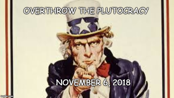 Vote Like Your Future Depends on It | OVERTHROW THE PLUTOCRACY; NOVEMBER 6, 2018 | image tagged in lawful revolution,democracy | made w/ Imgflip meme maker