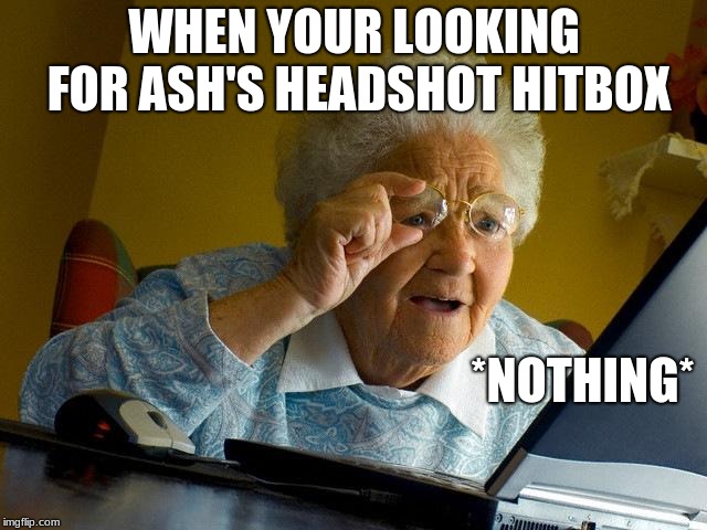 Grandma Finds The Internet | WHEN YOUR LOOKING FOR ASH'S HEADSHOT HITBOX; *NOTHING* | image tagged in memes,grandma finds the internet | made w/ Imgflip meme maker