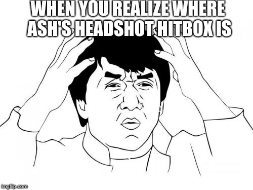 Jackie Chan WTF | WHEN YOU REALIZE WHERE ASH'S HEADSHOT HITBOX IS | image tagged in memes,jackie chan wtf | made w/ Imgflip meme maker