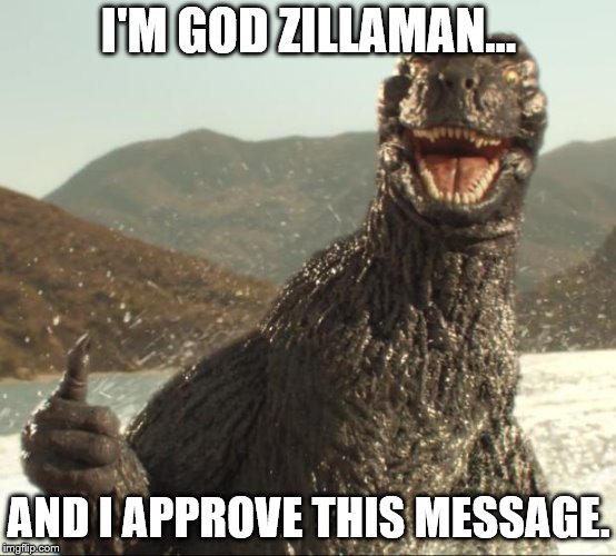 Godzilla approved | I'M GOD ZILLAMAN... AND I APPROVE THIS MESSAGE. | image tagged in godzilla approved | made w/ Imgflip meme maker