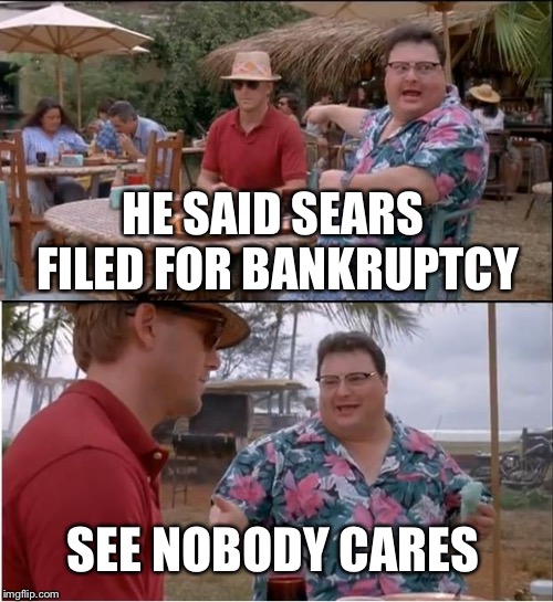 See Nobody Cares | HE SAID SEARS FILED FOR BANKRUPTCY; SEE NOBODY CARES | image tagged in memes,see nobody cares | made w/ Imgflip meme maker