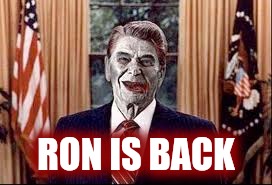 Zombie Reagan | RON IS BACK | image tagged in zombie reagan | made w/ Imgflip meme maker