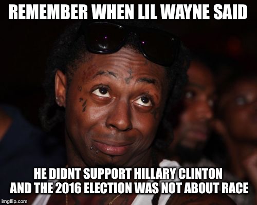 Pepperidge Farm Remembers - After the Backlash he Never Said Another Word About Politics | REMEMBER WHEN LIL WAYNE SAID; HE DIDNT SUPPORT HILLARY CLINTON AND THE 2016 ELECTION WAS NOT ABOUT RACE | image tagged in memes,lil wayne | made w/ Imgflip meme maker