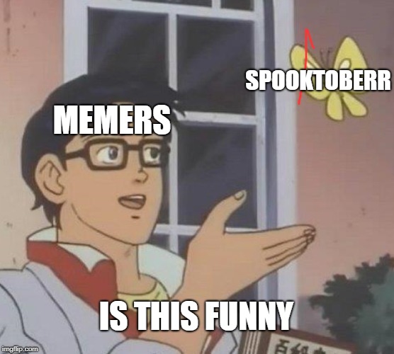 Is This A Pigeon Meme | SPOOKTOBERR; MEMERS; IS THIS FUNNY | image tagged in memes,is this a pigeon | made w/ Imgflip meme maker