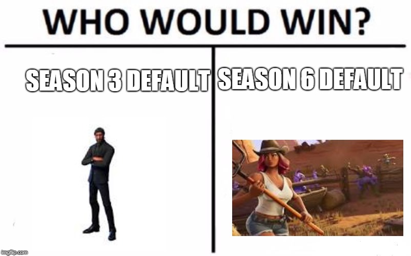 Who Would Win? Meme | SEASON 6 DEFAULT; SEASON 3 DEFAULT | image tagged in memes,who would win | made w/ Imgflip meme maker