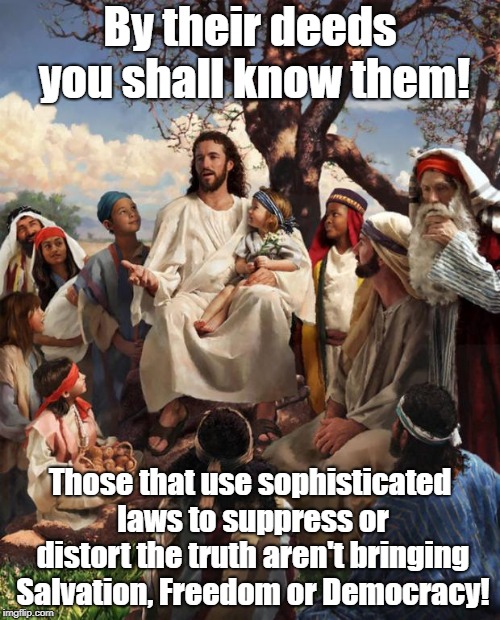 Story Time Jesus | By their deeds you shall know them! Those that use sophisticated laws to suppress or distort the truth aren't bringing Salvation, Freedom or Democracy! | image tagged in story time jesus | made w/ Imgflip meme maker