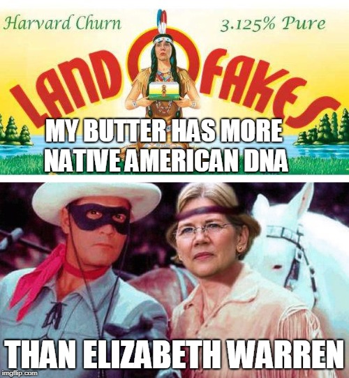 23 and Cree | MY BUTTER HAS MORE NATIVE AMERICAN DNA; THAN ELIZABETH WARREN | image tagged in politics,conservatives,funny,elizabeth warren | made w/ Imgflip meme maker