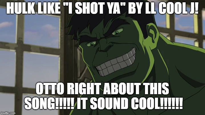 Hulk likes I shot Ya by LL Cool J | HULK LIKE "I SHOT YA" BY LL COOL J! OTTO RIGHT ABOUT THIS SONG!!!!! IT SOUND COOL!!!!!! | image tagged in music,hulk,happy | made w/ Imgflip meme maker
