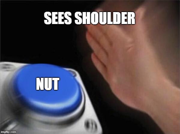 Blank Nut Button | SEES SHOULDER; NUT | image tagged in memes,blank nut button | made w/ Imgflip meme maker