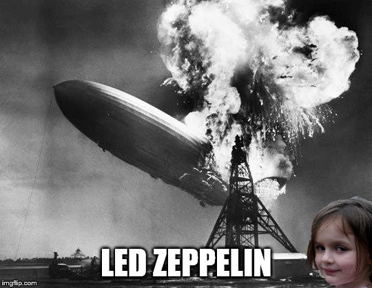 Hindenburg | LED ZEPPELIN | image tagged in hindenburg | made w/ Imgflip meme maker