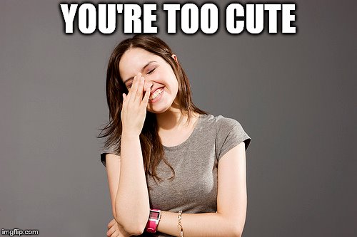 YOU'RE TOO CUTE | made w/ Imgflip meme maker