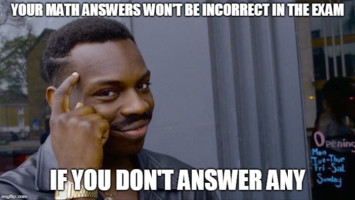 Roll Safe Think About It | YOUR MATH ANSWERS WON'T BE INCORRECT IN THE EXAM; IF YOU DON'T ANSWER ANY | image tagged in memes,roll safe think about it | made w/ Imgflip meme maker