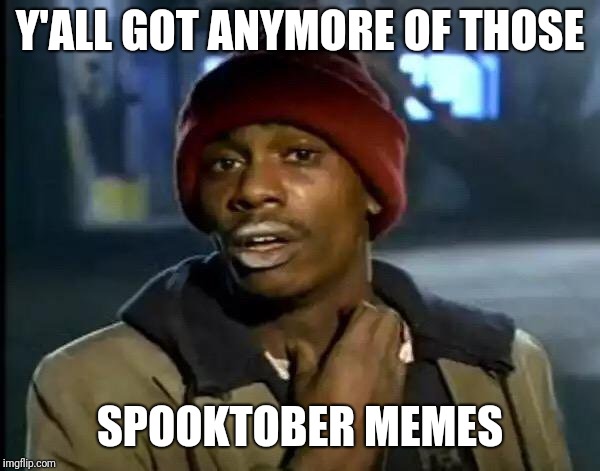 Y'all Got Any More Of That | Y'ALL GOT ANYMORE OF THOSE; SPOOKTOBER MEMES | image tagged in memes,y'all got any more of that | made w/ Imgflip meme maker