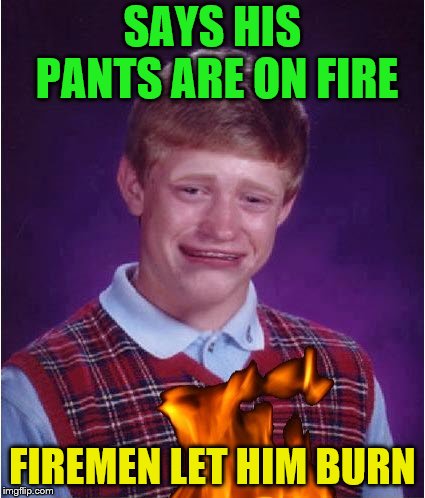 SAYS HIS PANTS ARE ON FIRE FIREMEN LET HIM BURN | made w/ Imgflip meme maker