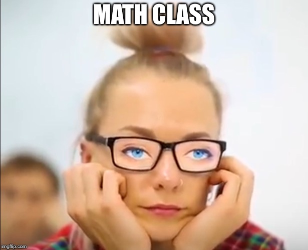 Math class | MATH CLASS | image tagged in mathematics | made w/ Imgflip meme maker