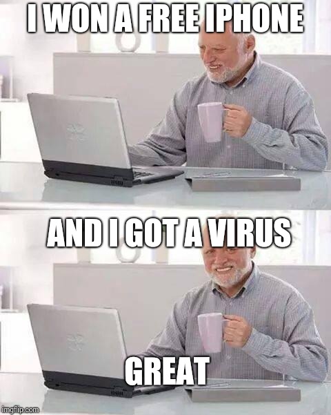Hide the Pain Harold | I WON A FREE IPHONE; AND I GOT A VIRUS; GREAT | image tagged in memes,hide the pain harold | made w/ Imgflip meme maker