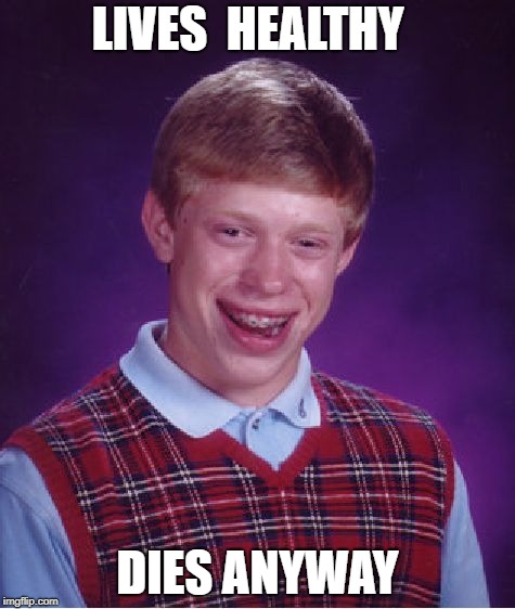 Bad Luck Brian Meme | LIVES  HEALTHY; DIES ANYWAY | image tagged in memes,bad luck brian | made w/ Imgflip meme maker