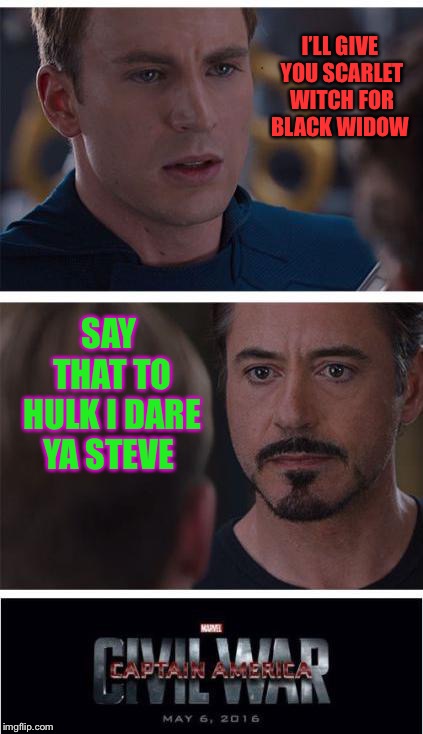 Marvel Civil War 1 Meme | I’LL GIVE YOU SCARLET WITCH FOR BLACK WIDOW; SAY THAT TO HULK I DARE YA STEVE | image tagged in memes,marvel civil war 1,hulk,black widow,iron man,captain america | made w/ Imgflip meme maker