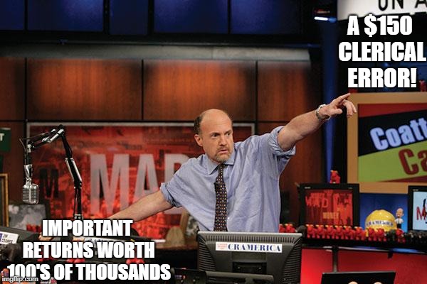 Mad Money Jim Cramer | A $150 CLERICAL ERROR! IMPORTANT RETURNS WORTH 100'S OF THOUSANDS | image tagged in memes,mad money jim cramer | made w/ Imgflip meme maker