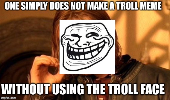 One Does Not Simply | ONE SIMPLY DOES NOT MAKE A TROLL MEME; WITHOUT USING THE TROLL FACE | image tagged in memes,one does not simply | made w/ Imgflip meme maker