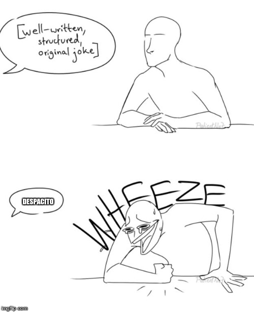 Wheeze-pacito | DESPACITO | image tagged in wheeze,despacito | made w/ Imgflip meme maker