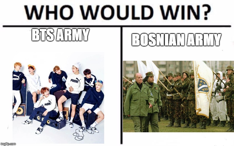Who Would Win? Meme | BTS ARMY; BOSNIAN ARMY | image tagged in memes,who would win | made w/ Imgflip meme maker