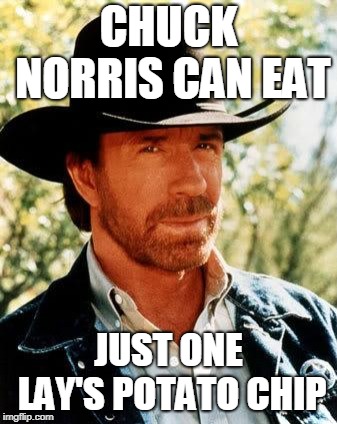 Chuck Norris Meme | CHUCK NORRIS CAN EAT; JUST ONE LAY'S POTATO CHIP | image tagged in memes,chuck norris | made w/ Imgflip meme maker
