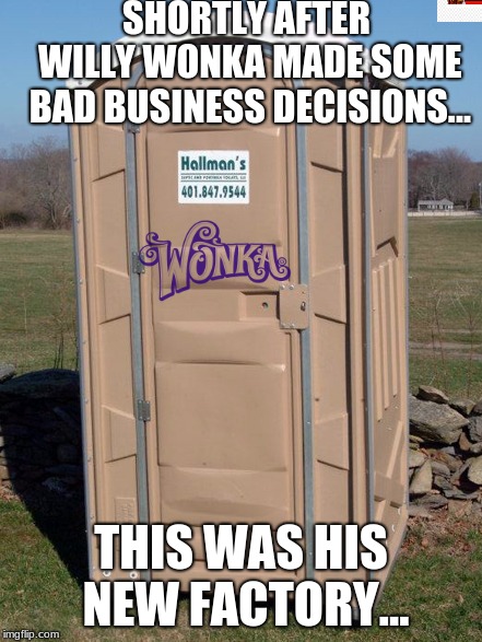 Willy Wonka's "Chocolate" Factory | SHORTLY AFTER WILLY WONKA MADE SOME BAD BUSINESS DECISIONS... THIS WAS HIS NEW FACTORY... | image tagged in toilet humor | made w/ Imgflip meme maker