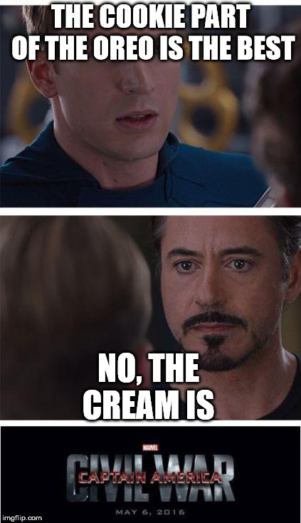 Marvel Civil War 1 | THE COOKIE PART OF THE OREO IS THE BEST; NO, THE CREAM IS | image tagged in memes,marvel civil war 1 | made w/ Imgflip meme maker