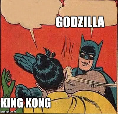 Batman Slapping Robin | GODZILLA; KING KONG | image tagged in memes,batman slapping robin | made w/ Imgflip meme maker