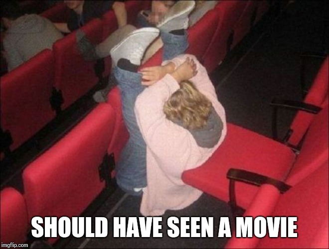 SHOULD HAVE SEEN A MOVIE | made w/ Imgflip meme maker