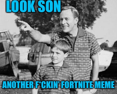 Look Son Meme | LOOK SON ANOTHER F*CKIN’ FORTNITE MEME | image tagged in memes,look son | made w/ Imgflip meme maker