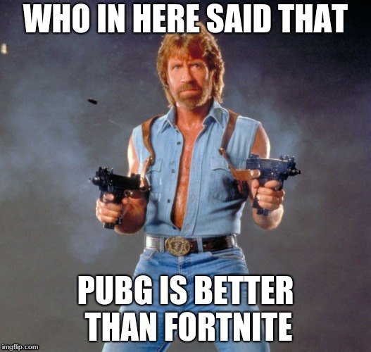I will shoot | WHO IN HERE SAID THAT; PUBG IS BETTER THAN FORTNITE | image tagged in memes,chuck norris guns,chuck norris | made w/ Imgflip meme maker