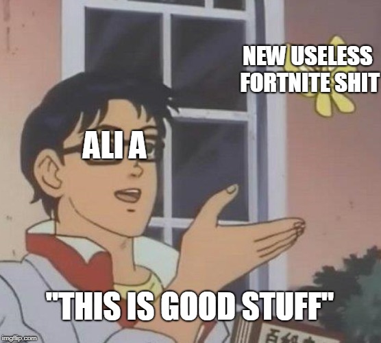 Is This A Pigeon | NEW USELESS FORTNITE SHIT; ALI A; "THIS IS GOOD STUFF" | image tagged in memes,is this a pigeon | made w/ Imgflip meme maker