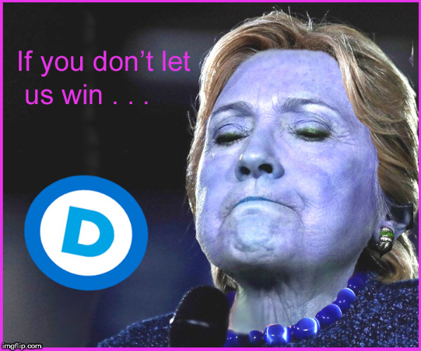 Democrats- if we don't win.... | image tagged in hillary clinton for jail 2016,democrats,politics lol,funny memes,antifa,trump derangement syndrome | made w/ Imgflip meme maker