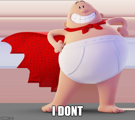 Captain Underpants | I DONT | image tagged in captain underpants | made w/ Imgflip meme maker