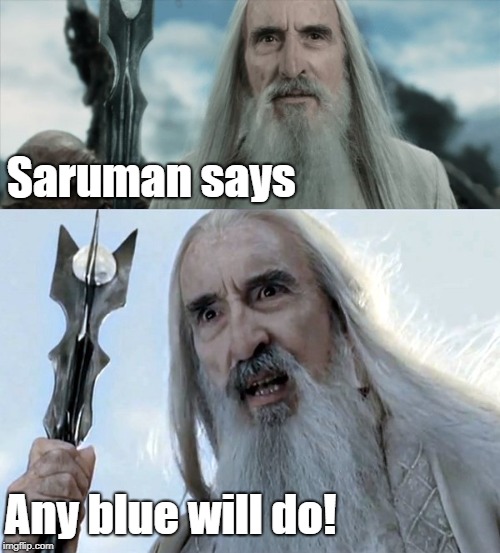 Saruman says | Saruman says; Any blue will do! | image tagged in lawful,evil | made w/ Imgflip meme maker
