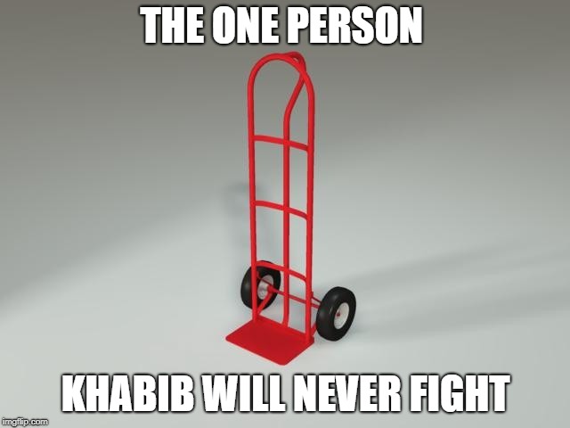 THE ONE PERSON; KHABIB WILL NEVER FIGHT | image tagged in khabib dolley | made w/ Imgflip meme maker