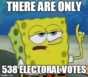 I'll Have You Know Spongebob Meme | THERE ARE ONLY 538 ELECTORAL VOTES | image tagged in memes,ill have you know spongebob | made w/ Imgflip meme maker