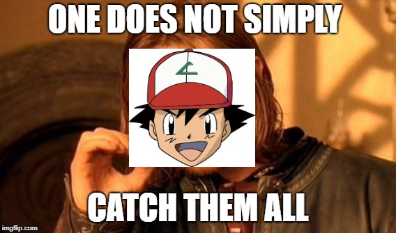 One Does Not Simply | ONE DOES NOT SIMPLY; CATCH THEM ALL | image tagged in memes,one does not simply | made w/ Imgflip meme maker