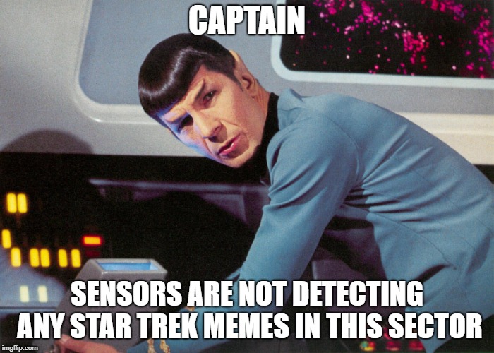 No Star Trek Memes Found | CAPTAIN; SENSORS ARE NOT DETECTING ANY STAR TREK MEMES IN THIS SECTOR | image tagged in star trek spock leonard nimoy,star trek,spock,no memes,not detected | made w/ Imgflip meme maker
